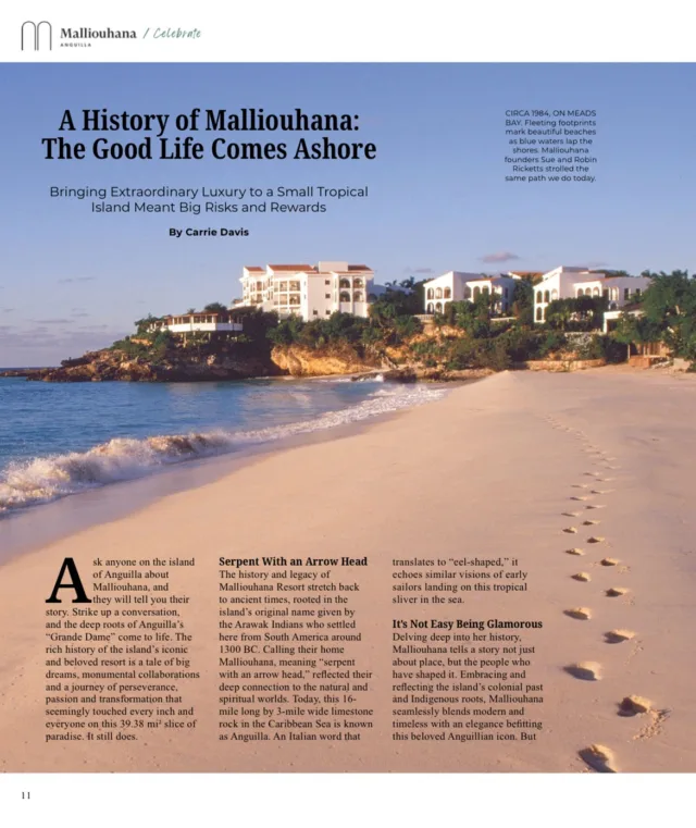As part of Malliouhana’s 40th Anniversary Celebration Magazine, our Director of Communications, Carrie Davis, had the distinct honor of interviewing Sue Ricketts, who graciously shared her memories and reflections on Malliouhana’s storied history.

At a time when Anguilla had minimal architecture, Sue and Robin Ricketts not only dreamed up Malliouhana, along with Malliouhana’s original owner Leon Roydon, they built a resort that set the foundation for Anguilla’s luxury tourism infrastructure. They mentored future hospitality professionals across the island, and brought a level of service standards to Anguilla that positioned the island for success. 

Today, as we reflect on the untimely passing of Sue Ricketts, we also honor her incredible contribution to the creation of Malliouhana, a landmark resort that continues to shine on the international stage, embodying Caribbean luxury while proudly representing the true heritage and charm of Anguilla.

Sue’s legacy will live on through the enduring Malli magic she helped create.